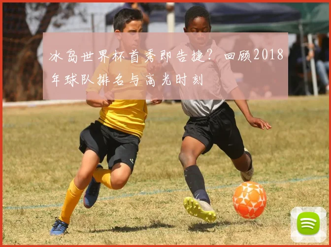 冰岛世界杯首秀即告捷？回顾2018年球队排名与高光时刻